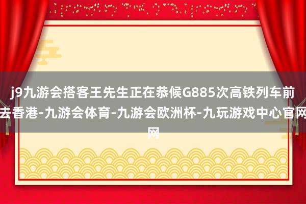 j9九游会搭客王先生正在恭候G885次高铁列车前去香港-九游会体育-九游会欧洲杯-九玩游戏中心官网