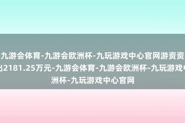 九游会体育-九游会欧洲杯-九玩游戏中心官网游资资金净流出2181.25万元-九游会体育-九游会欧洲杯-九玩游戏中心官网