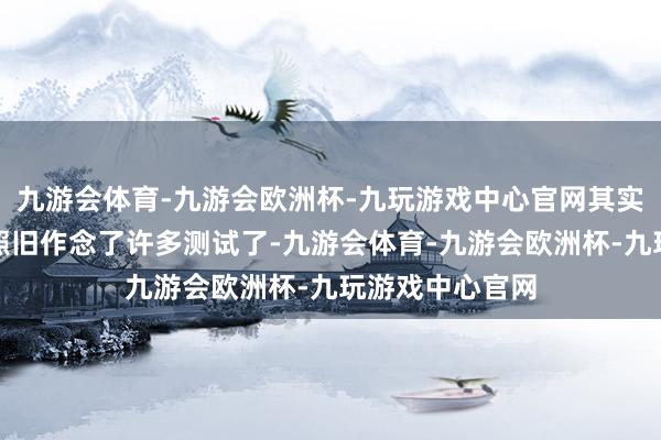 九游会体育-九游会欧洲杯-九玩游戏中心官网其实我的各个友媒照旧作念了许多测试了-九游会体育-九游会欧洲杯-九玩游戏中心官网